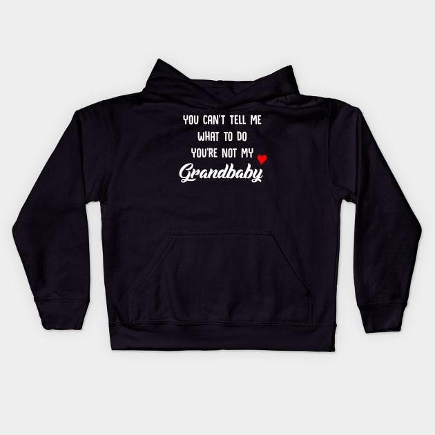 You Can't Tell Me What To Do, You're Not My Grandbaby Kids Hoodie by TeeLand